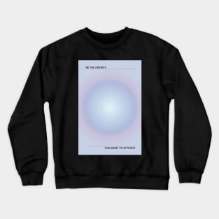 Positive Affirmation Aesthetic Aura | Be the Energy You Want to Attract Crewneck Sweatshirt